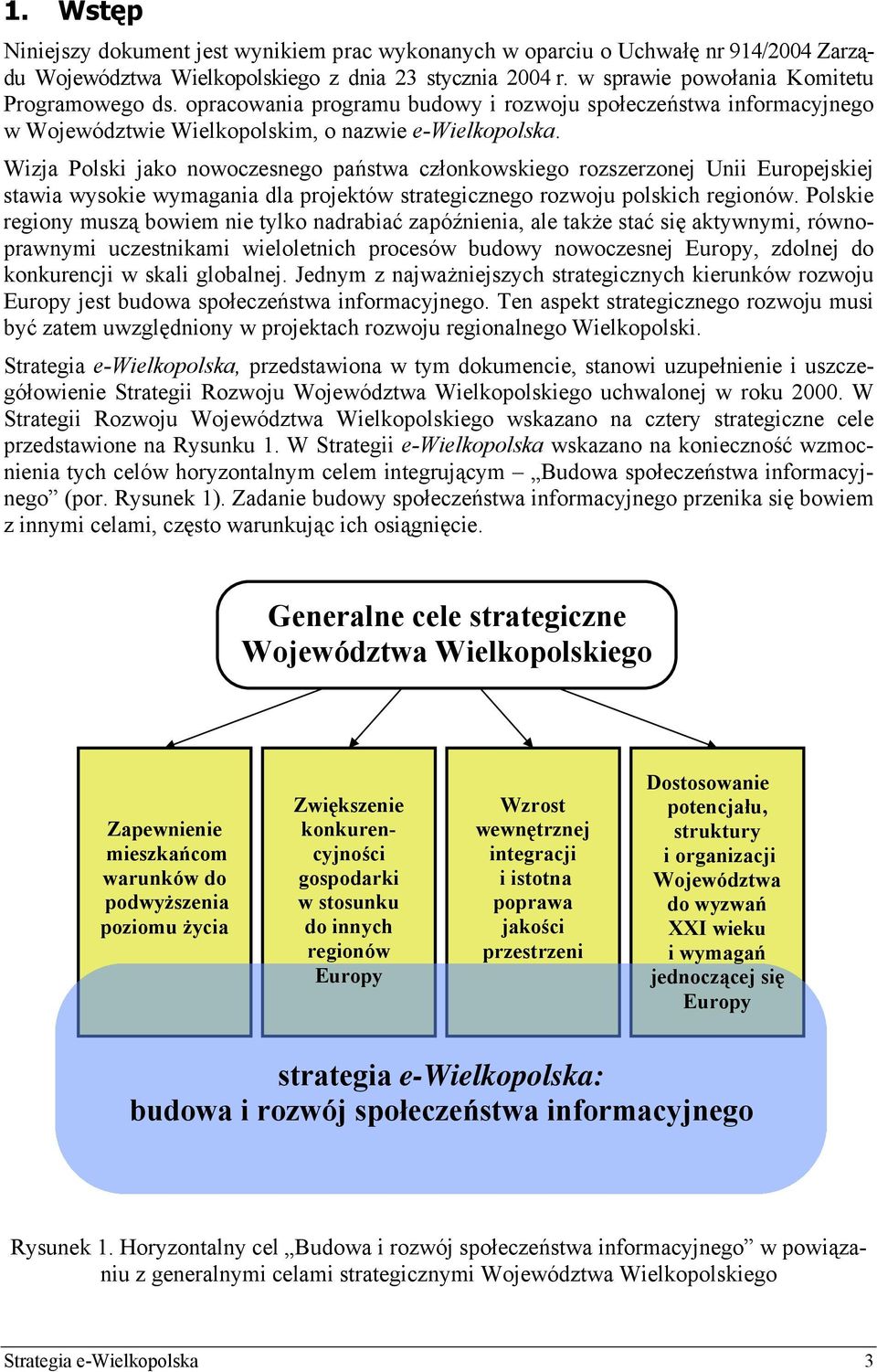 Wizja Polski jako nowoczesnego państwa członkowskiego rozszerzonej Unii Europejskiej stawia wysokie wymagania dla projektów strategicznego rozwoju polskich regionów.