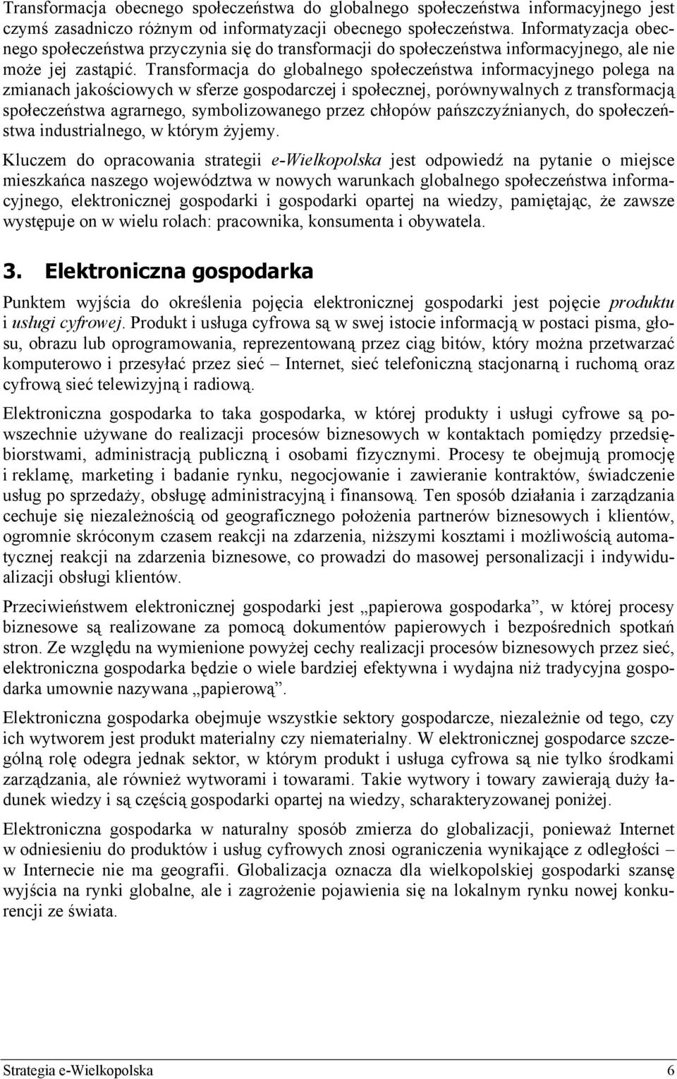 Transformacja do globalnego społeczeństwa informacyjnego polega na zmianach jakościowych w sferze gospodarczej i społecznej, porównywalnych z transformacją społeczeństwa agrarnego, symbolizowanego