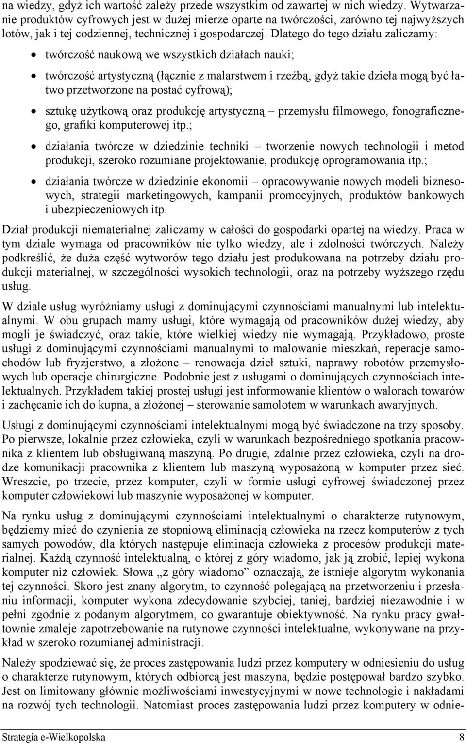 Dlatego do tego działu zaliczamy: twórczość naukową we wszystkich działach nauki; twórczość artystyczną (łącznie z malarstwem i rzeźbą, gdyż takie dzieła mogą być łatwo przetworzone na postać