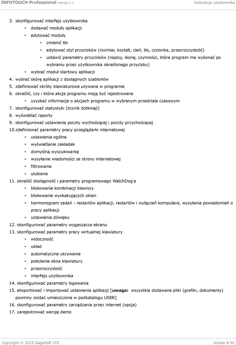 zdefiniować skróty klawiaturowe używane w programie 6. określić, czy i które akcje programu mają być rejestrowane uzyskać informacje o akcjach programu w wybranym przedziale czasowym 7.