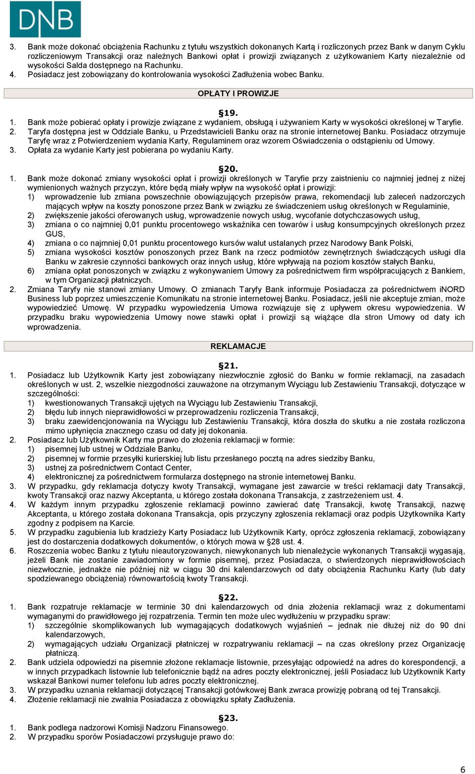 . 1. Bank może pobierać opłaty i prowizje związane z wydaniem, obsługą i używaniem Karty w wysokości określonej w Taryfie. 2.