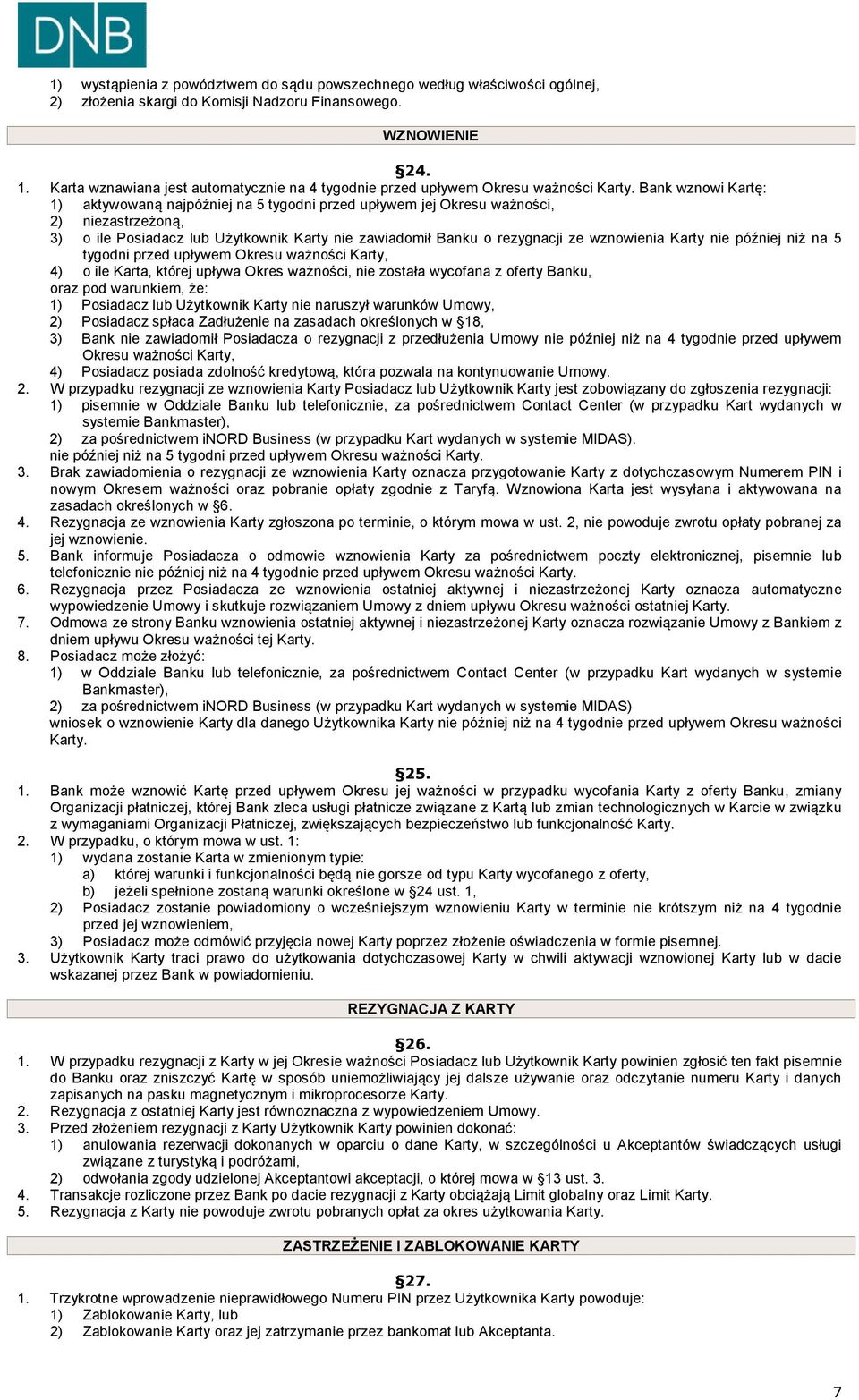 Bank wznowi Kartę: 1) aktywowaną najpóźniej na 5 tygodni przed upływem jej Okresu ważności, 2) niezastrzeżoną, 3) o ile Posiadacz lub Użytkownik Karty nie zawiadomił Banku o rezygnacji ze wznowienia