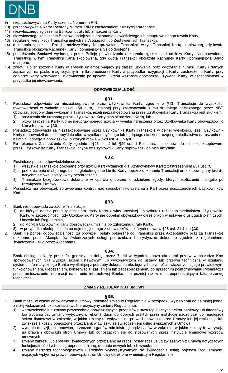 dokonania zgłoszenia Policji kradzieży Karty, Nieuprawnionej Transakcji, w tym Transakcji Kartą skopiowaną, gdy kwota Transakcji obciążyła Rachunek Karty i pomniejszyła Saldo dostępne, 15)