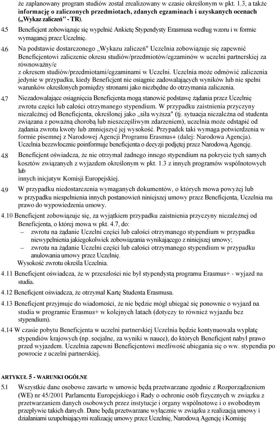 Beneficjent zobowiązuje się wypełnić Ankietę Stypendysty Erasmusa według wzoru i w formie wymaganej przez Uczelnię.