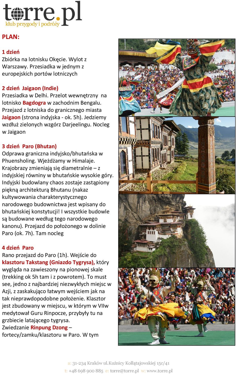 Nocleg w Jaigaon 3 dzień Paro (Bhutan) Odprawa graniczna indyjsko/bhutańska w Phuensholing. Wjeżdżamy w Himalaje. Krajobrazy zmieniają się diametralnie z indyjskiej równiny w bhutańskie wysokie góry.