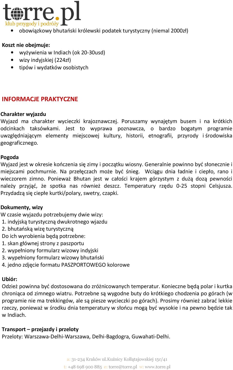 Jest to wyprawa poznawcza, o bardzo bogatym programie uwzględniającym elementy miejscowej kultury, historii, etnografii, przyrody i środowiska geograficznego.