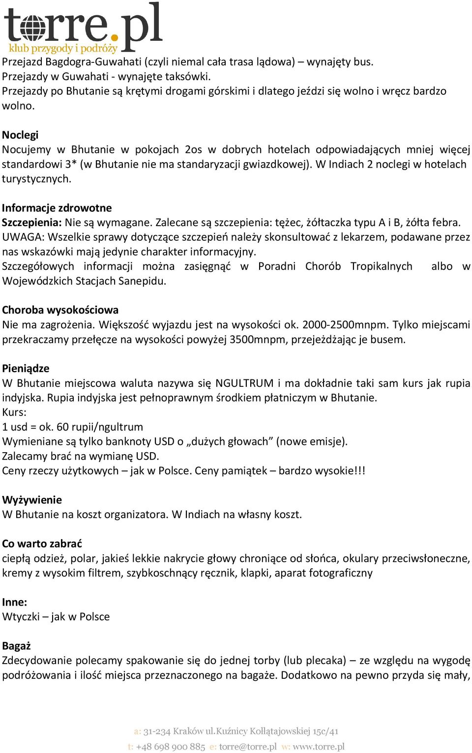 Noclegi Nocujemy w Bhutanie w pokojach 2os w dobrych hotelach odpowiadających mniej więcej standardowi 3* (w Bhutanie nie ma standaryzacji gwiazdkowej). W Indiach 2 noclegi w hotelach turystycznych.