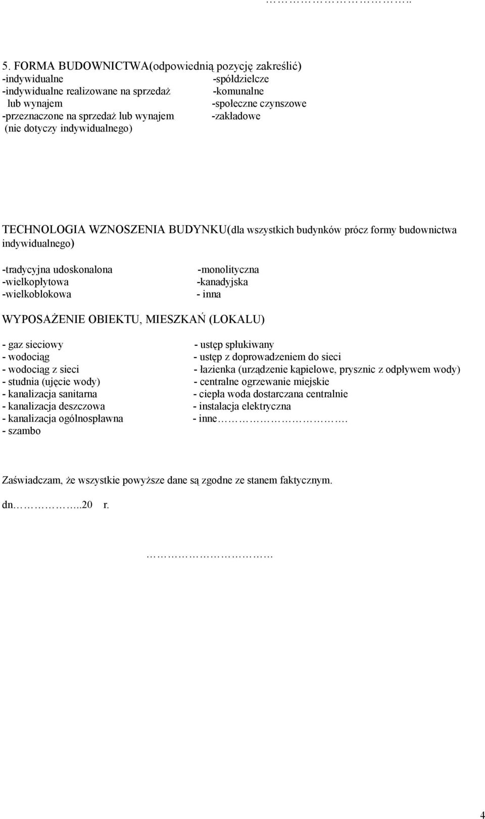 -monolityczna -kanadyjska - inna WYPOSAŻENIE OBIEKTU, MIESZKAŃ (LOKALU) - gaz sieciowy - ustęp spłukiwany - wodociąg - ustęp z doprowadzeniem do sieci - wodociąg z sieci - łazienka (urządzenie