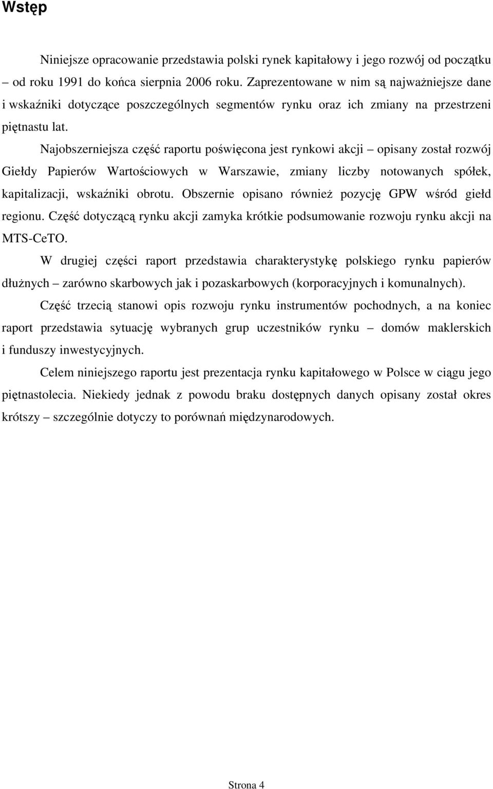 Najobszerniejsza część raportu poświęcona jest rynkowi akcji opisany został rozwój Giełdy Papierów Wartościowych w Warszawie, zmiany liczby notowanych spółek, kapitalizacji, wskaźniki obrotu.