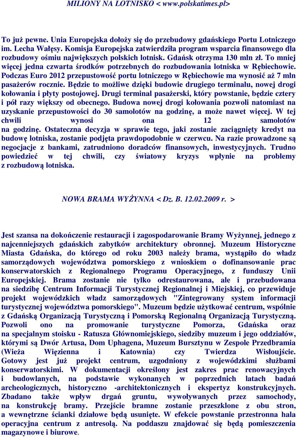 To mniej więcej jedna czwarta środków potrzebnych do rozbudowania lotniska w Rębiechowie. Podczas Euro 2012 przepustowość portu lotniczego w Rębiechowie ma wynosić aż 7 mln pasażerów rocznie.