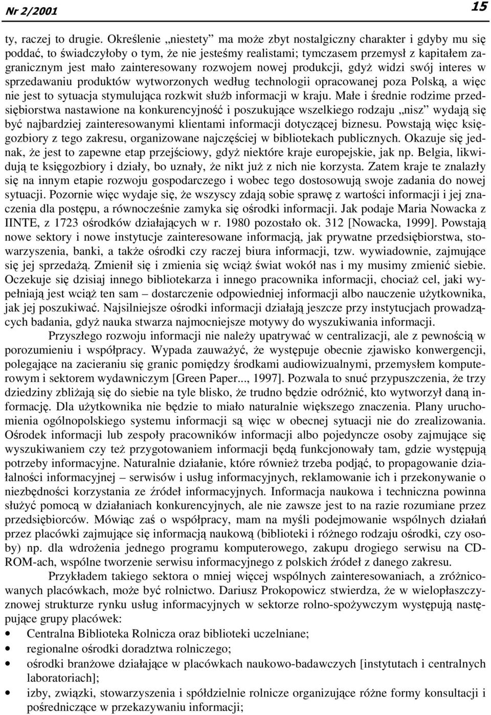 rozwojem nowej produkcji, gdyŝ widzi swój interes w sprzedawaniu produktów wytworzonych według technologii opracowanej poza Polską, a więc nie jest to sytuacja stymulująca rozkwit słuŝb informacji w