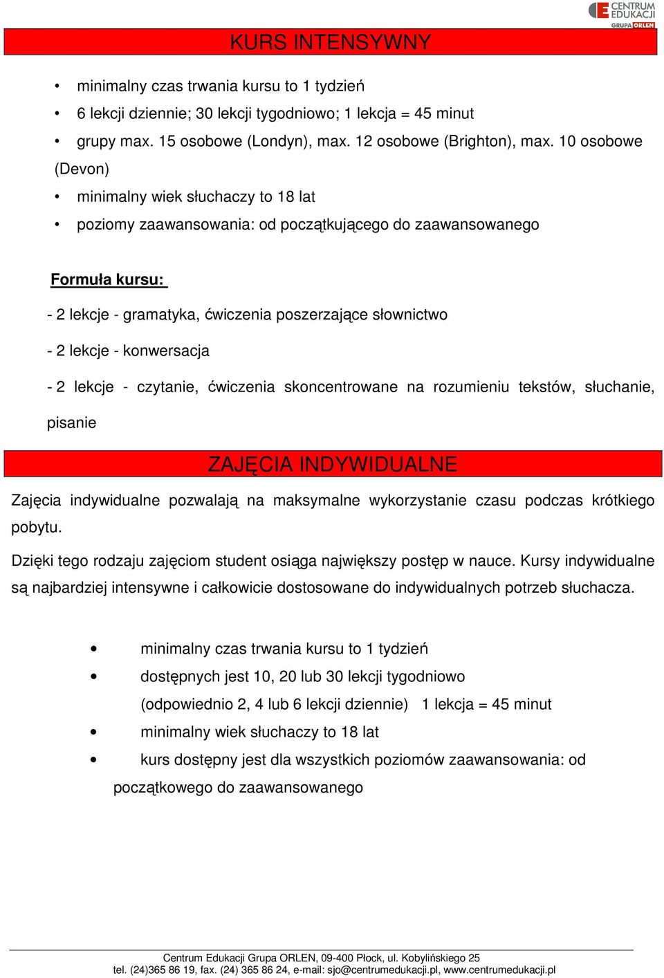 konwersacja - 2 lekcje - czytanie, ćwiczenia skoncentrowane na rozumieniu tekstów, słuchanie, pisanie ZAJĘCIA INDYWIDUALNE Zajęcia indywidualne pozwalają na maksymalne wykorzystanie czasu podczas