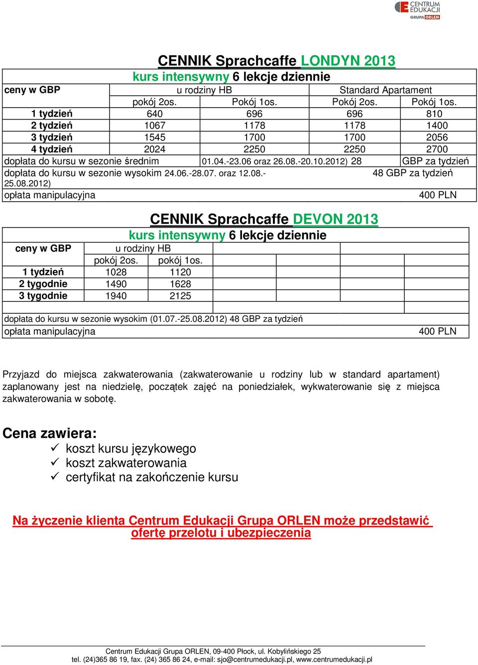 -20.10.2012) 28 GBP za tydzień dopłata do kursu w sezonie wysokim 24.06.-28.07. oraz 12.08.- 25.08.2012) ceny w GBP u rodziny HB pokój 2os. pokój 1os.