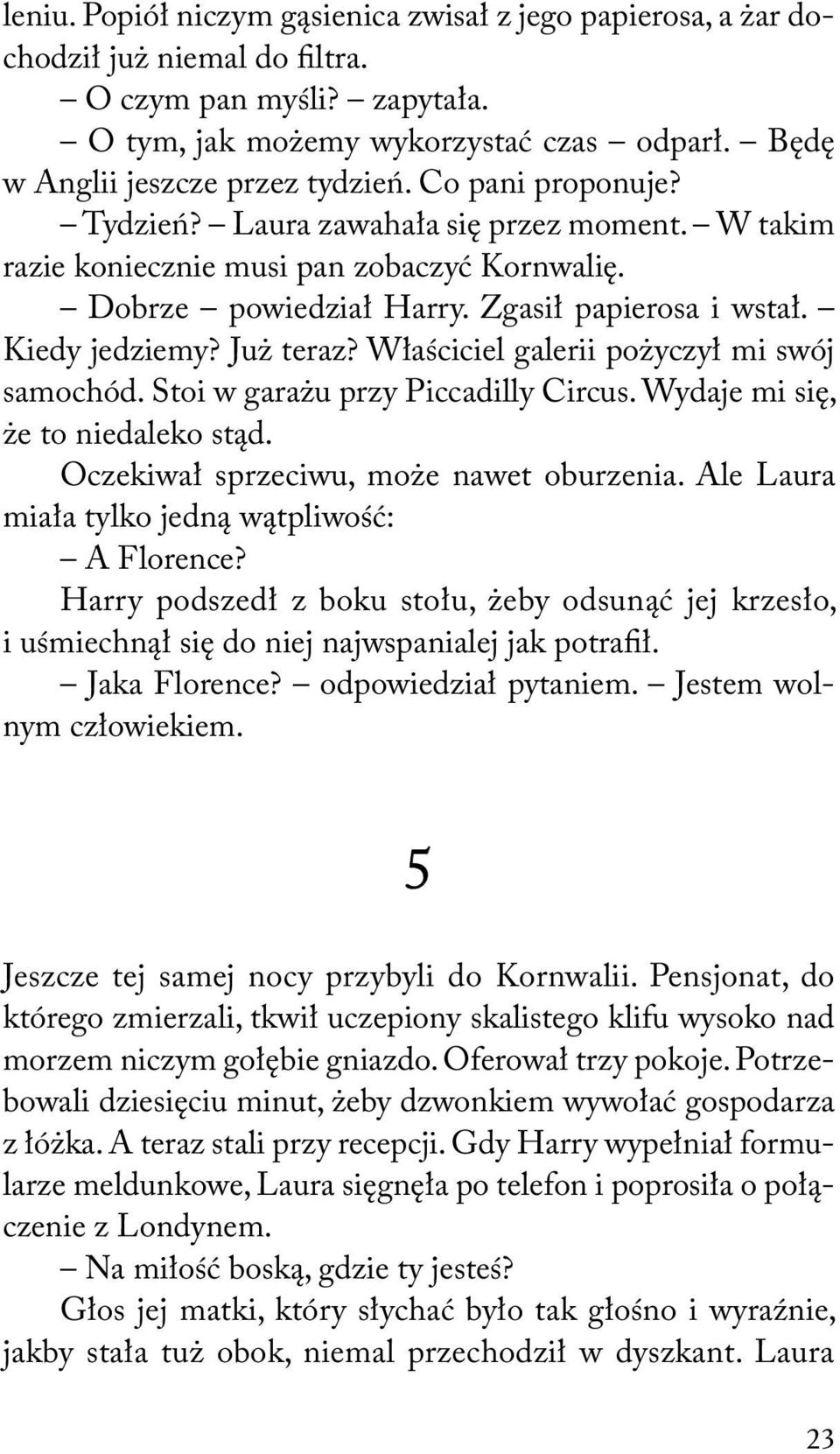 Zgasił papierosa i wstał. Kiedy jedziemy? Już teraz? Właściciel galerii pożyczył mi swój samochód. Stoi w garażu przy Piccadilly Circus. Wydaje mi się, że to niedaleko stąd.