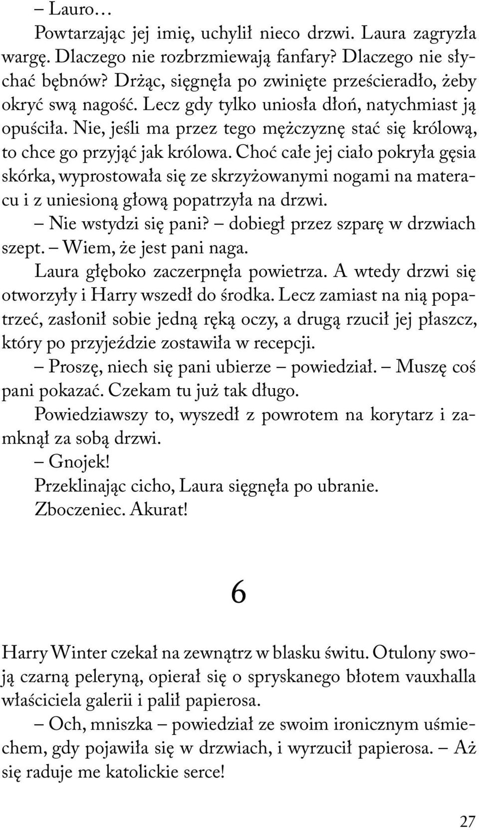 Nie, jeśli ma przez tego mężczyznę stać się królową, to chce go przyjąć jak królowa.