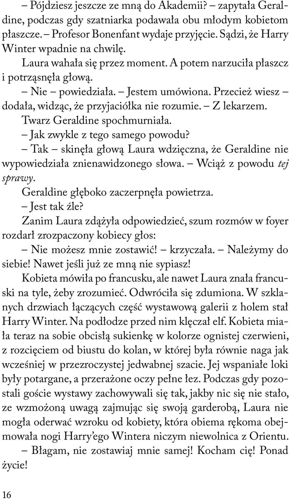 Twarz Geraldine spochmurniała. Jak zwykle z tego samego powodu? Tak skinęła głową Laura wdzięczna, że Geraldine nie wypowiedziała znienawidzonego słowa. Wciąż z powodu tej sprawy.