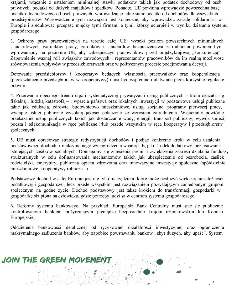 Wprowadzenie tych rozwiązań jest konieczne, aby wprowadzić zasadę solidarności w Europie i zredukować przepaść między tymi firmami a tymi, którzy ucierpieli w wyniku działania systemu gospodarczego.