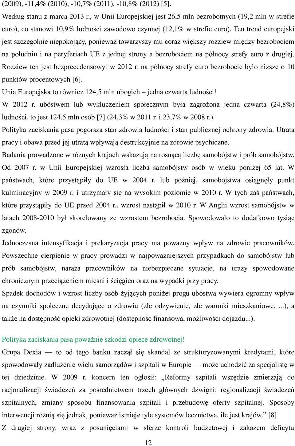 Ten trend europejski jest szczególnie niepokojący, ponieważ towarzyszy mu coraz większy rozziew między bezrobociem na południu i na peryferiach UE z jednej strony a bezrobociem na północy strefy euro