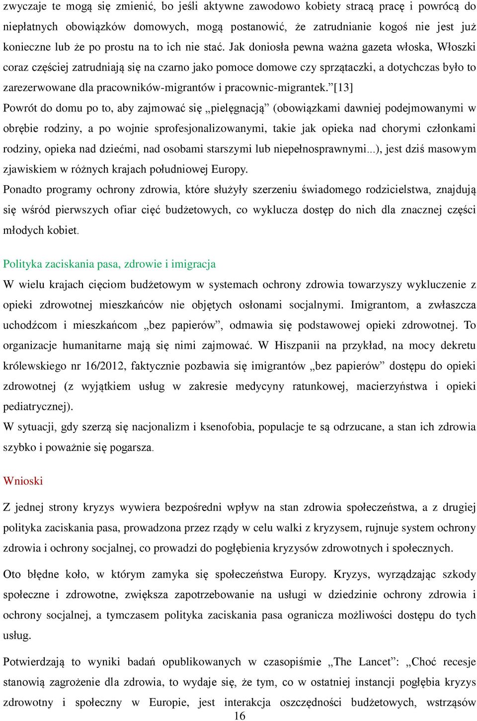 Jak doniosła pewna ważna gazeta włoska, Włoszki coraz częściej zatrudniają się na czarno jako pomoce domowe czy sprzątaczki, a dotychczas było to zarezerwowane dla pracowników-migrantów i