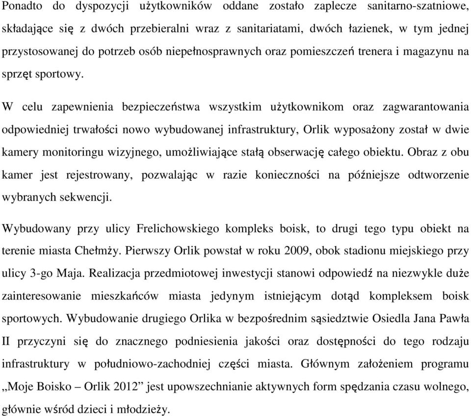 W celu zapewnienia bezpieczeństwa wszystkim użytkownikom oraz zagwarantowania odpowiedniej trwałości nowo wybudowanej infrastruktury, Orlik wyposażony został w dwie kamery monitoringu wizyjnego,