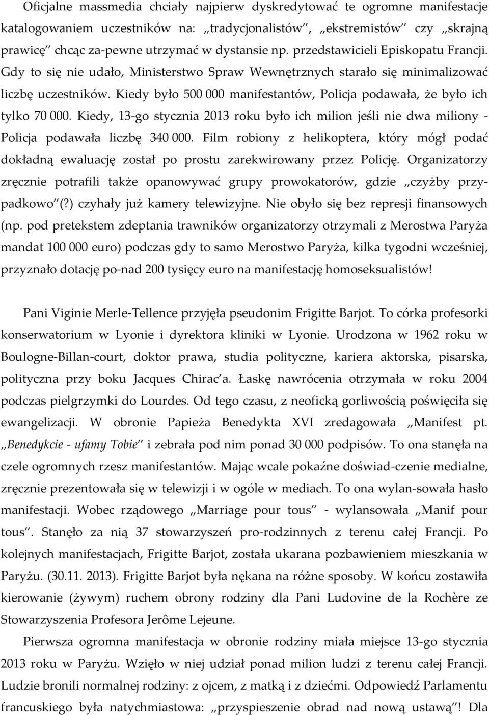 Kiedy było 500 000 manifestantów, Policja podawała, że było ich tylko 70 000. Kiedy, 13-go stycznia 2013 roku było ich milion jeśli nie dwa miliony - Policja podawała liczbę 340 000.