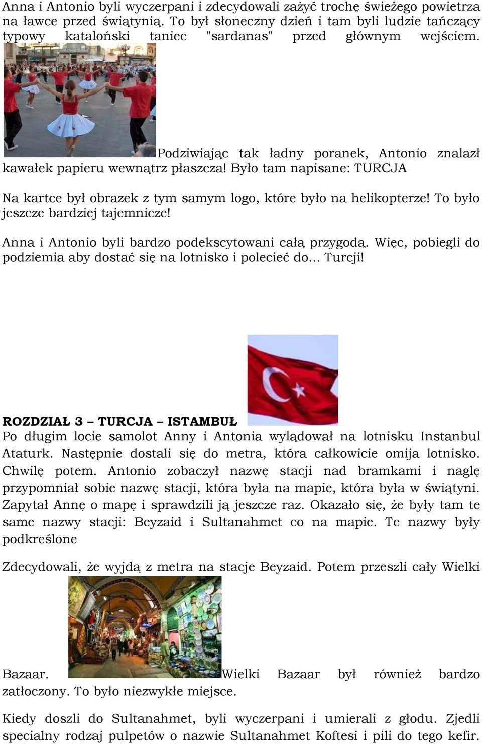 Było tam napisane: TURCJA Na kartce był obrazek z tym samym logo, które było na helikopterze! To było jeszcze bardziej tajemnicze! Anna i Antonio byli bardzo podekscytowani całą przygodą.