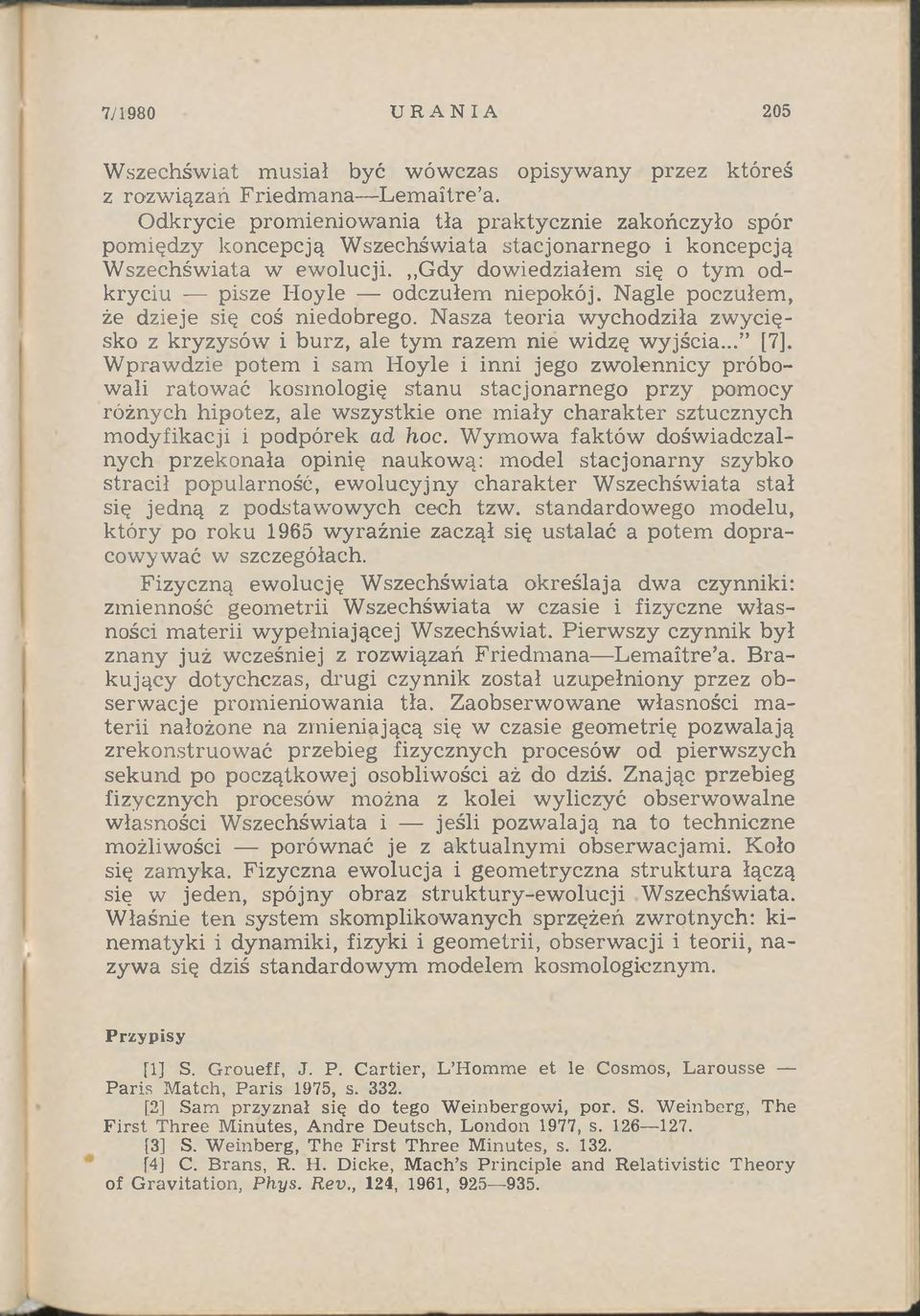 Gdy dowiedziałem się o tym odkryciu - pisze Hoyle odczułem niepokój. Nagle poczułem, że dzieje się coś niedobrego. Nasza teoria wychodziła zwycięsko z kryzysów i burz, ale tym razem nie widzę wyjścia.