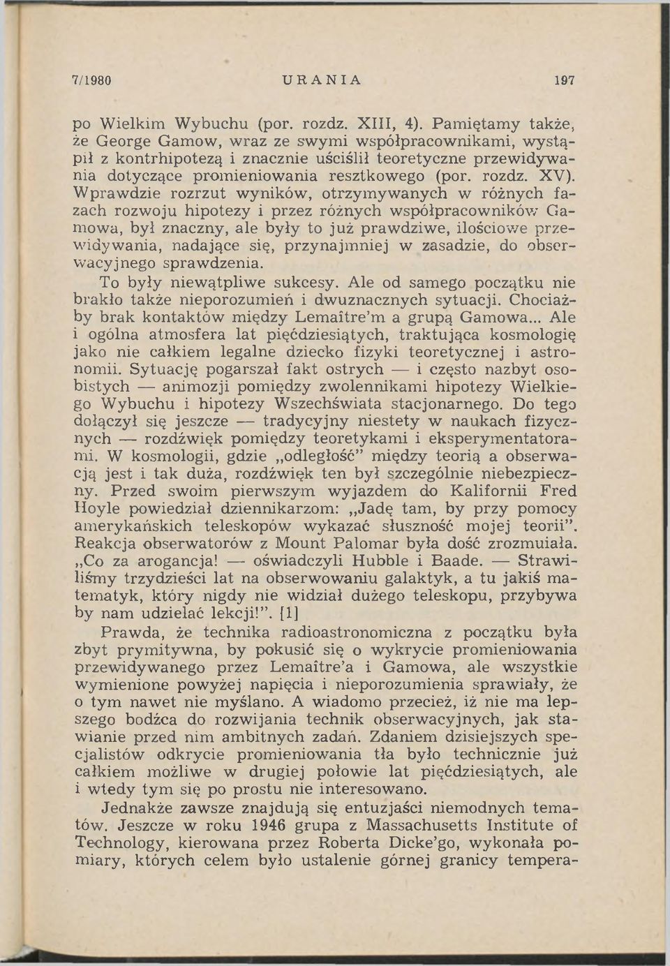 W prawdzie rozrzut wyników, otrzym ywanych w różnych fazach rozwoju hipotezy i przez różnych współpracowników Gamowa, był znaczny, ale były to już prawdziwe, ilościowe przewidywania, nadające się,