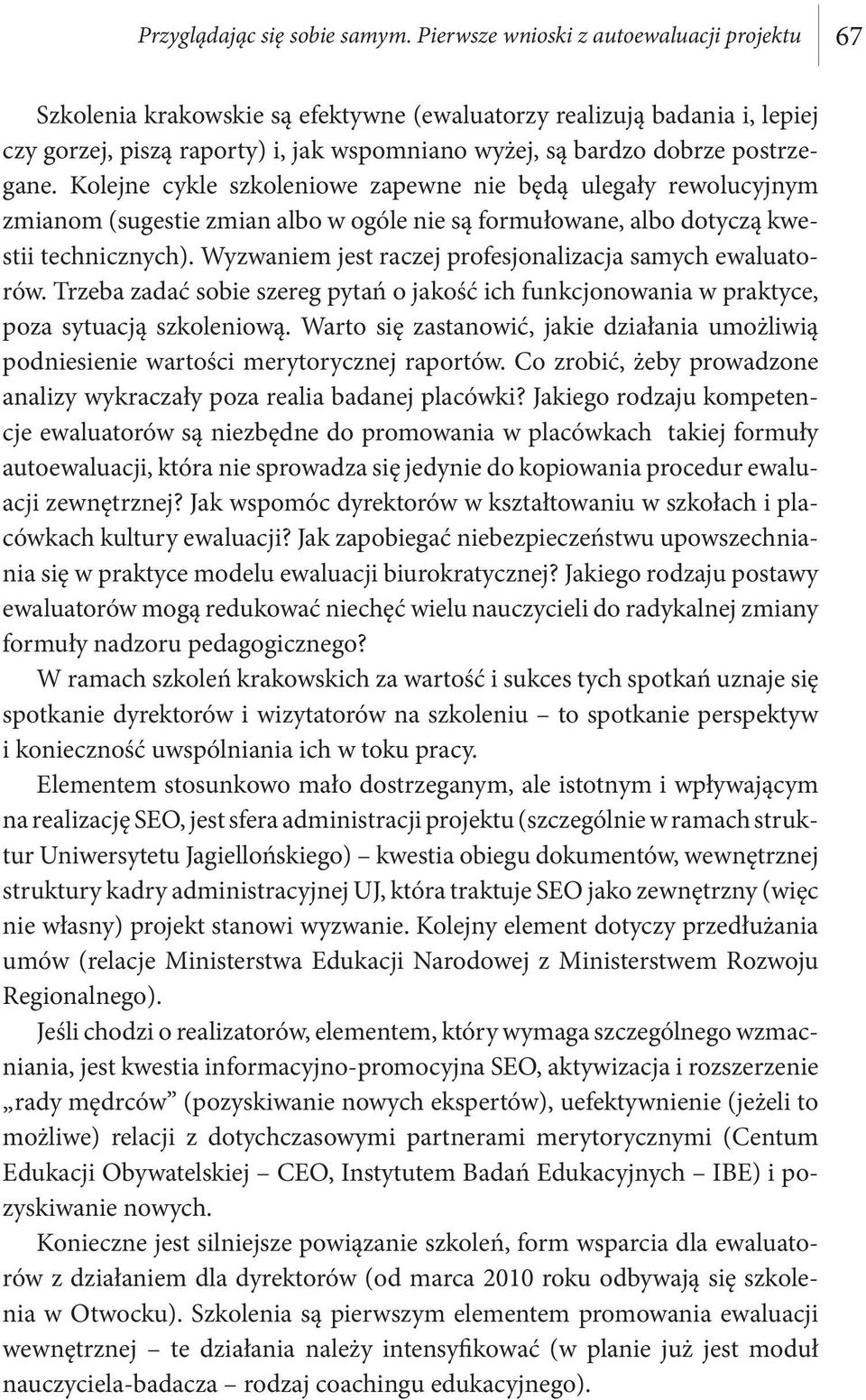 postrzegane. Kolejne cykle szkoleniowe zapewne nie będą ulegały rewolucyjnym zmianom (sugestie zmian albo w ogóle nie są formułowane, albo dotyczą kwestii technicznych).