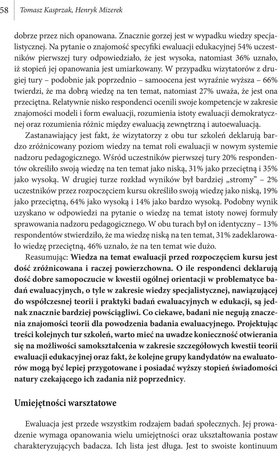 W przypadku wizytatorów z drugiej tury podobnie jak poprzednio samoocena jest wyraźnie wyższa 66% twierdzi, że ma dobrą wiedzę na ten temat, natomiast 27% uważa, że jest ona przeciętna.