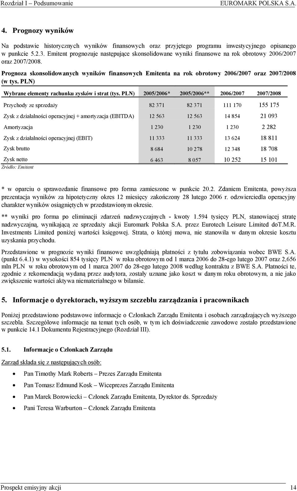 historycznych Emitent prognozuje wyników nast puj ce finansowych skonsolidowane oraz przyj tego wyniki finansowe programu na inwestycyjnego rok obrotowy 2006/2007 opisanego oraz w punkcie 2007/2008.