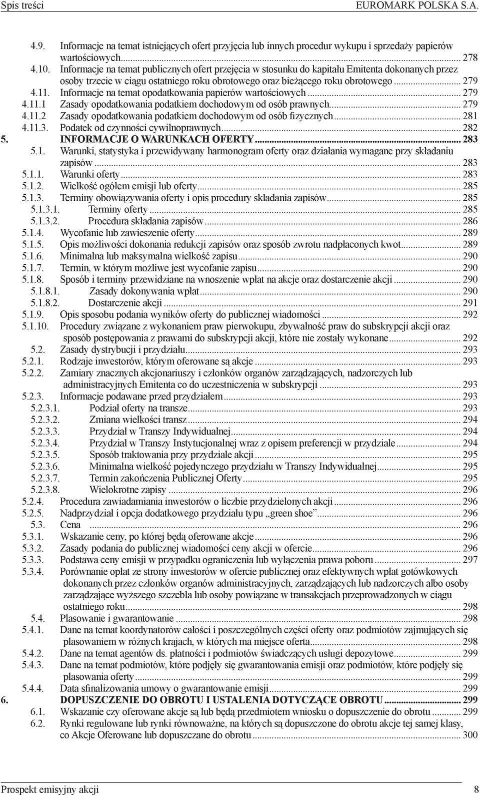 Informacje na temat opodatkowania papierów wartościowych... 279 4.11.1 Zasady opodatkowania podatkiem dochodowym od osób prawnych... 279 4.11.2 Zasady opodatkowania podatkiem dochodowym od osób fizycznych.