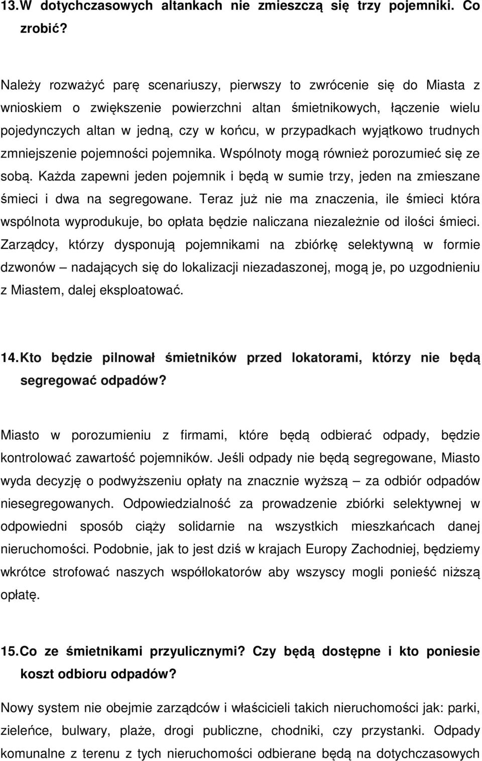 wyjątkowo trudnych zmniejszenie pojemności pojemnika. Wspólnoty mogą również porozumieć się ze sobą. Każda zapewni jeden pojemnik i będą w sumie trzy, jeden na zmieszane śmieci i dwa na segregowane.