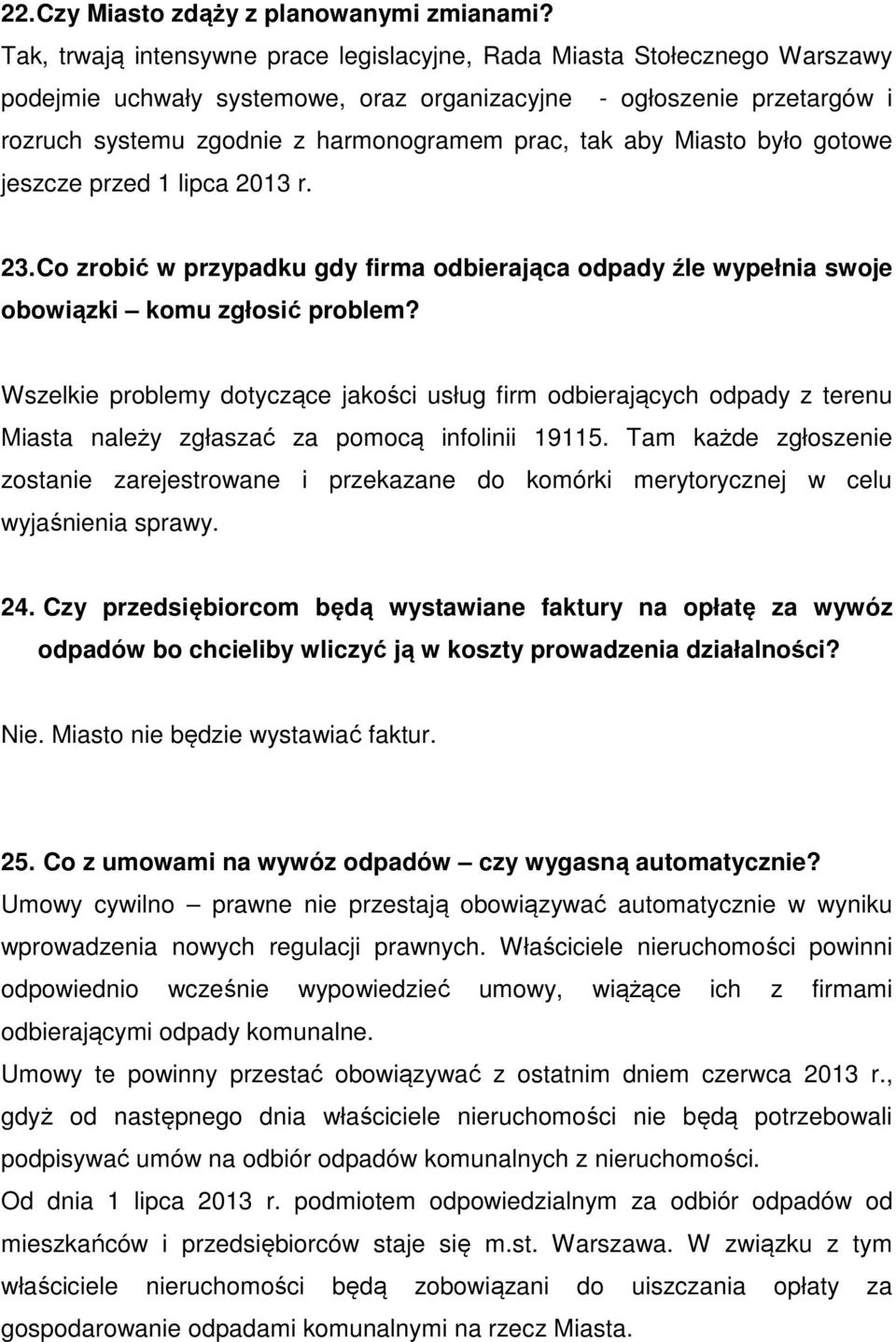 aby Miasto było gotowe jeszcze przed 1 lipca 2013 r. 23. Co zrobić w przypadku gdy firma odbierająca odpady źle wypełnia swoje obowiązki komu zgłosić problem?