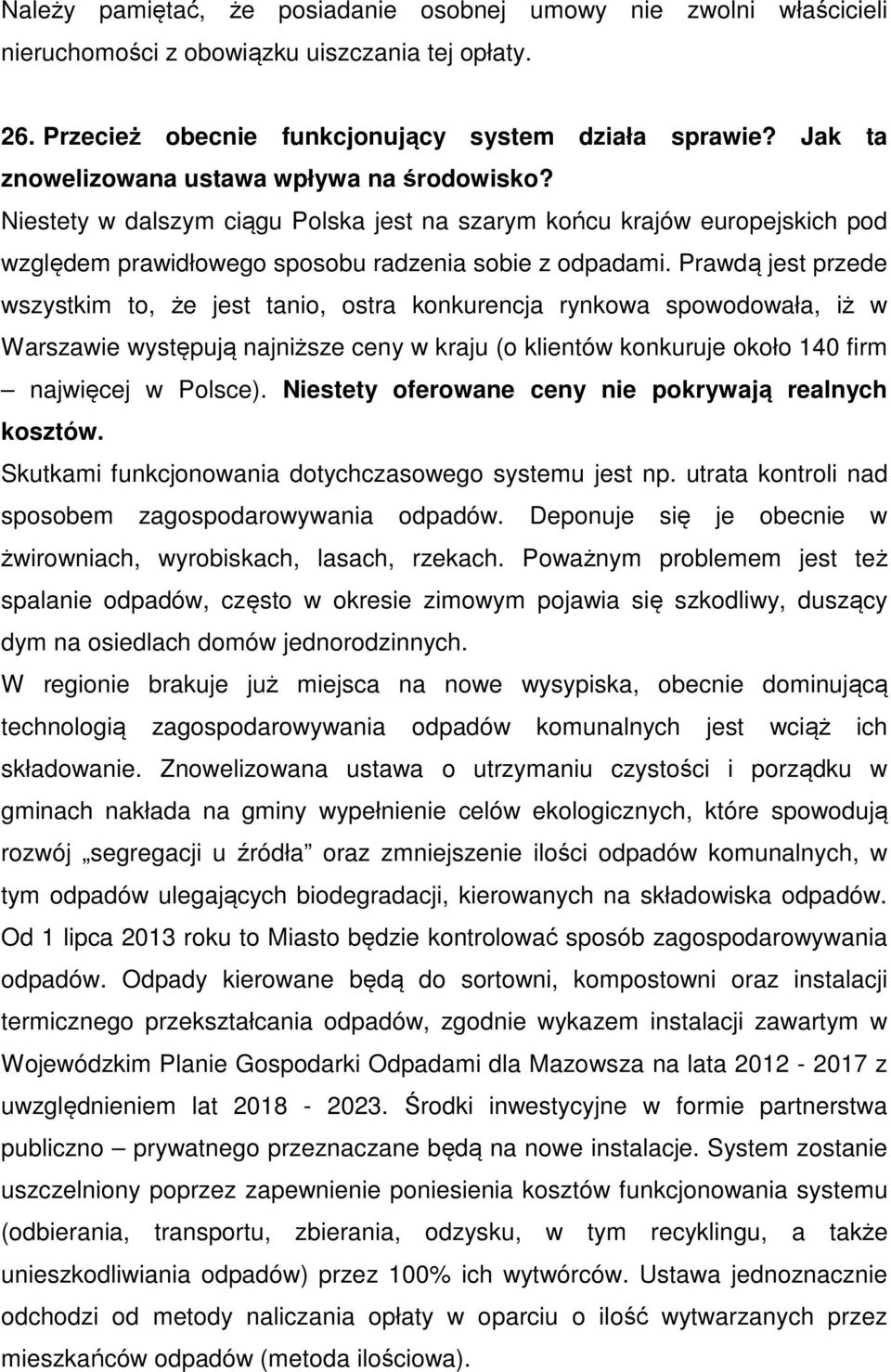 Prawdą jest przede wszystkim to, że jest tanio, ostra konkurencja rynkowa spowodowała, iż w Warszawie występują najniższe ceny w kraju (o klientów konkuruje około 140 firm najwięcej w Polsce).