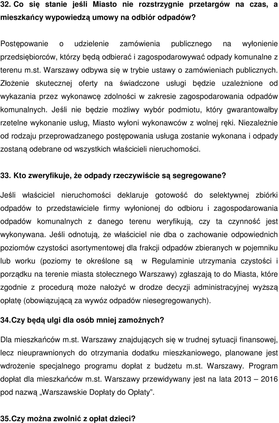 Złożenie skutecznej oferty na świadczone usługi będzie uzależnione od wykazania przez wykonawcę zdolności w zakresie zagospodarowania odpadów komunalnych.