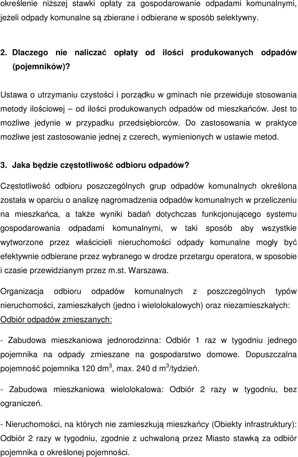 Ustawa o utrzymaniu czystości i porządku w gminach nie przewiduje stosowania metody ilościowej od ilości produkowanych odpadów od mieszkańców. Jest to możliwe jedynie w przypadku przedsiębiorców.