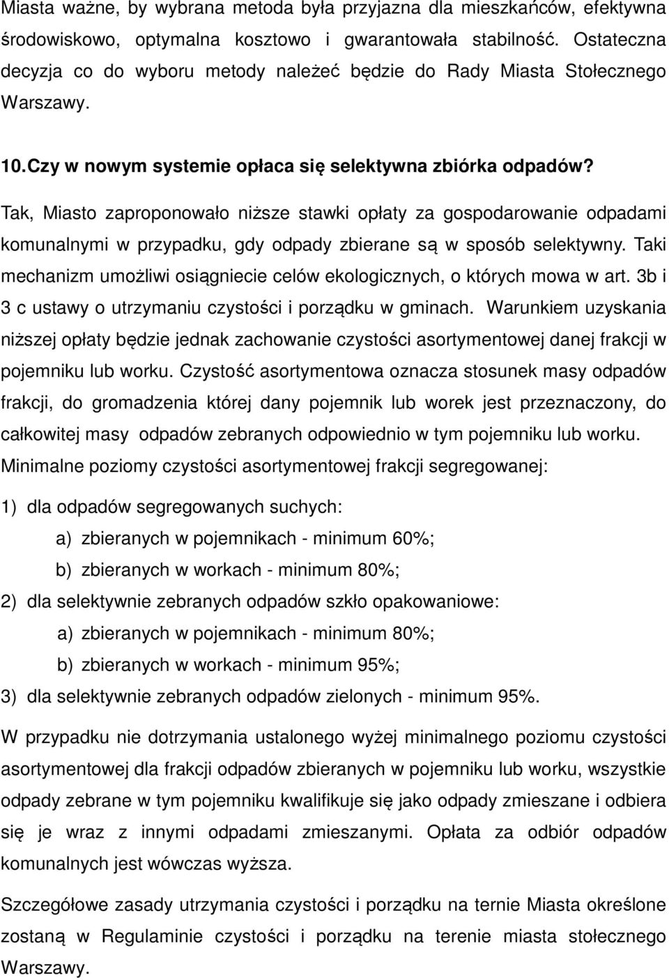 Tak, Miasto zaproponowało niższe stawki opłaty za gospodarowanie odpadami komunalnymi w przypadku, gdy odpady zbierane są w sposób selektywny.