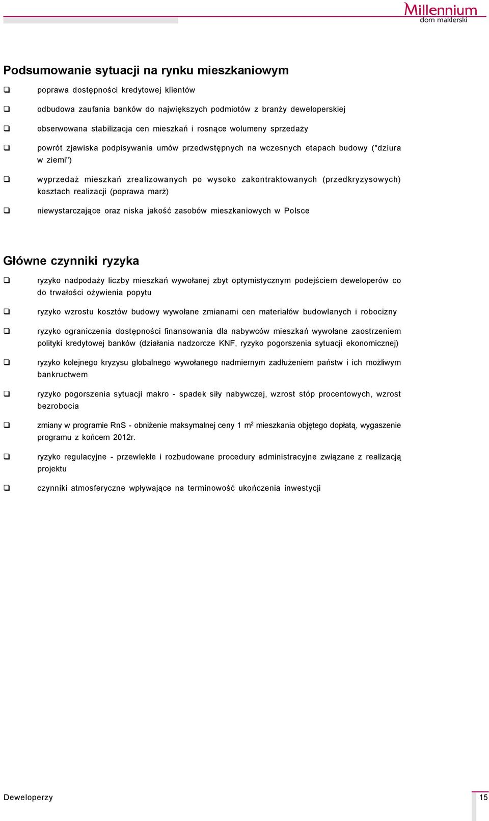 (przedkryzysowych) kosztach realizacji (poprawa marż) niewystarczające oraz niska jakość zasobçw mieszkaniowych w Polsce GłÉwne czynniki ryzyka ryzyko nadpodaży liczby mieszkań wywołanej zbyt