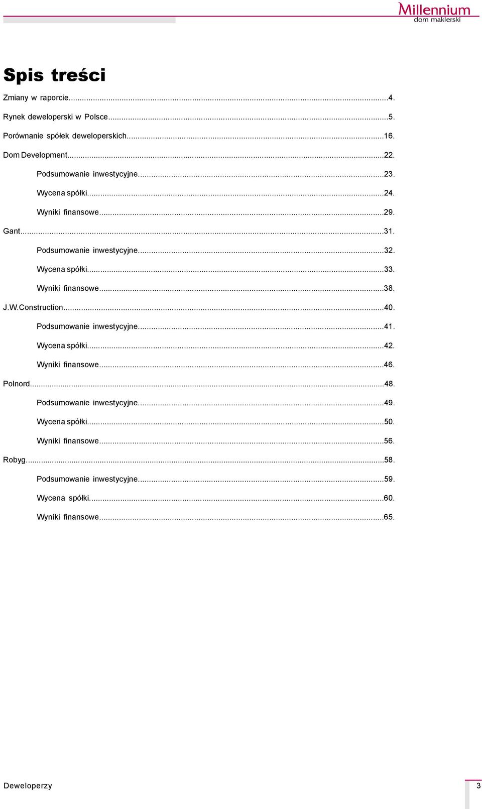 Wyniki finansowe...38. J.W.Construction...40. Podsumowanie inwestycyjne...41. Wycena spçłki...42. Wyniki finansowe...46. Polnord...48.