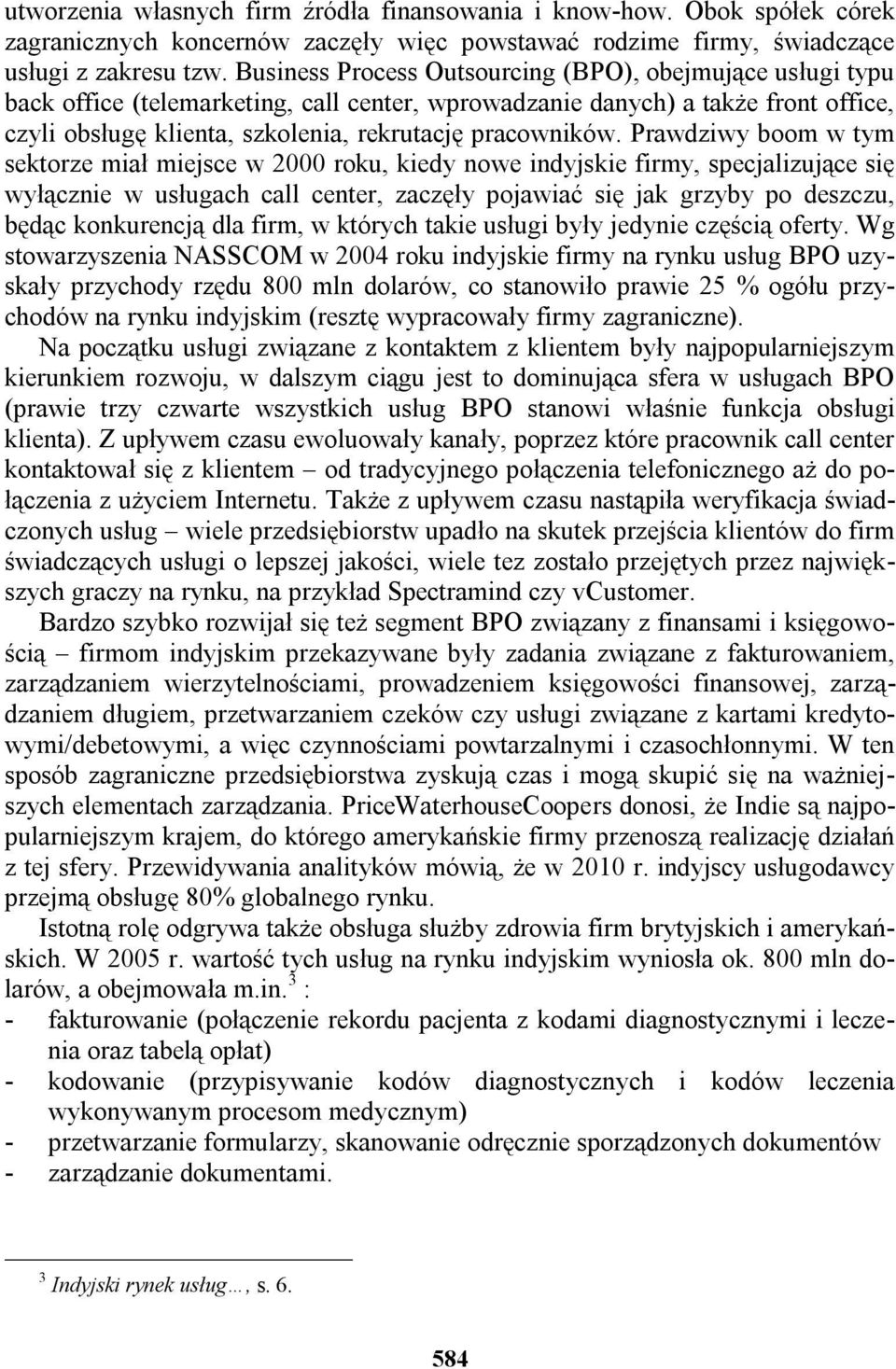 Prawdziwy boom w tym sektorze miał miejsce w 2000 roku, kiedy nowe indyjskie firmy, specjalizujące się wyłącznie w usługach call center, zaczęły pojawiać się jak grzyby po deszczu, będąc konkurencją