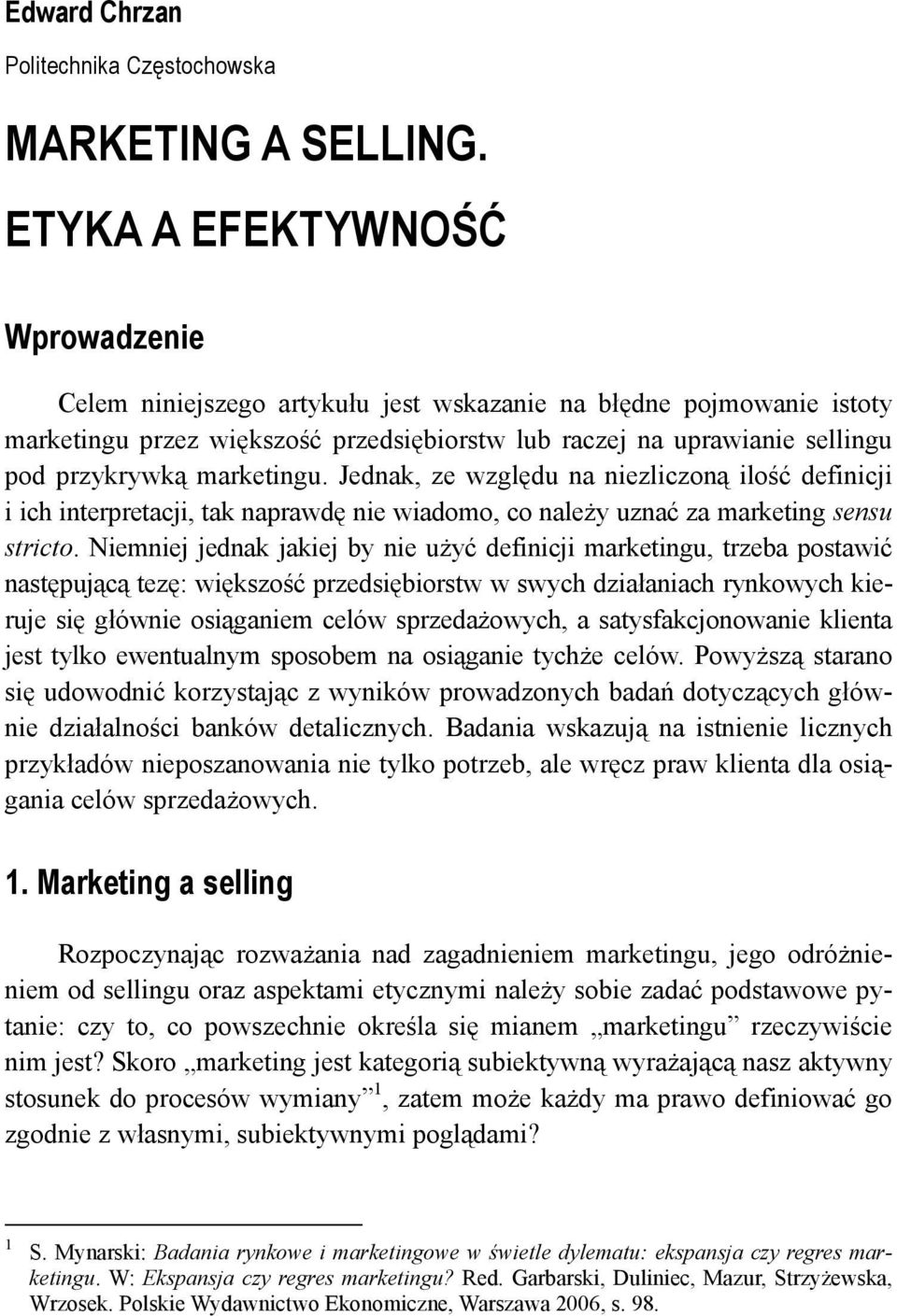 marketingu. Jednak, ze względu na niezliczoną ilość definicji i ich interpretacji, tak naprawdę nie wiadomo, co należy uznać za marketing sensu stricto.