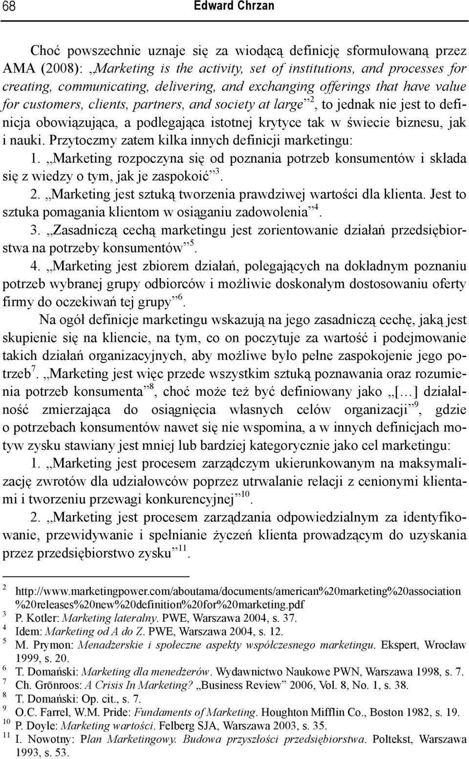 jak i nauki. Przytoczmy zatem kilka innych definicji marketingu: 1. Marketing rozpoczyna się od poznania potrzeb konsumentów i składa się z wiedzy o tym, jak je zaspokoić 3. 2.