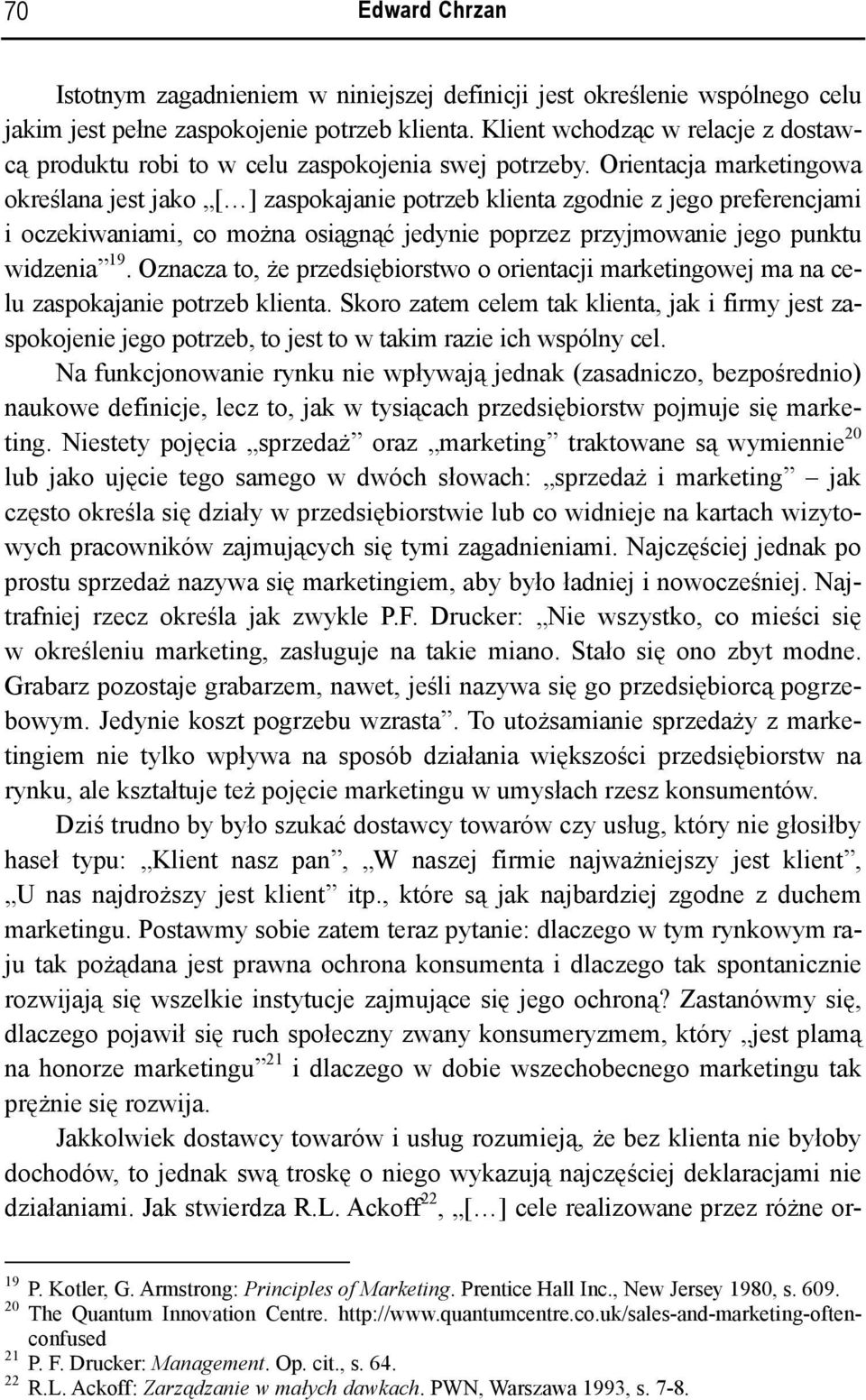 Orientacja marketingowa określana jest jako [ ] zaspokajanie potrzeb klienta zgodnie z jego preferencjami i oczekiwaniami, co można osiągnąć jedynie poprzez przyjmowanie jego punktu widzenia 19.