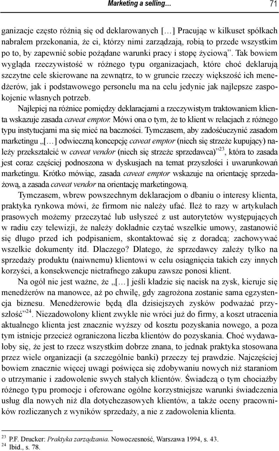 Tak bowiem wygląda rzeczywistość w różnego typu organizacjach, które choć deklarują szczytne cele skierowane na zewnątrz, to w gruncie rzeczy większość ich menedżerów, jak i podstawowego personelu ma