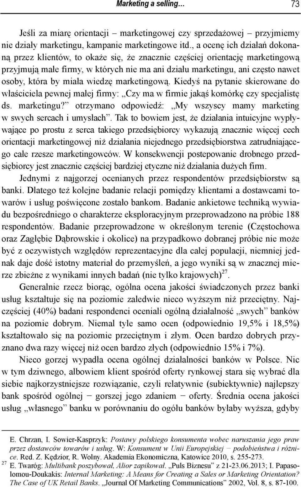 by miała wiedzę marketingową. Kiedyś na pytanie skierowane do właściciela pewnej małej firmy: Czy ma w firmie jakąś komórkę czy specjalistę ds. marketingu?