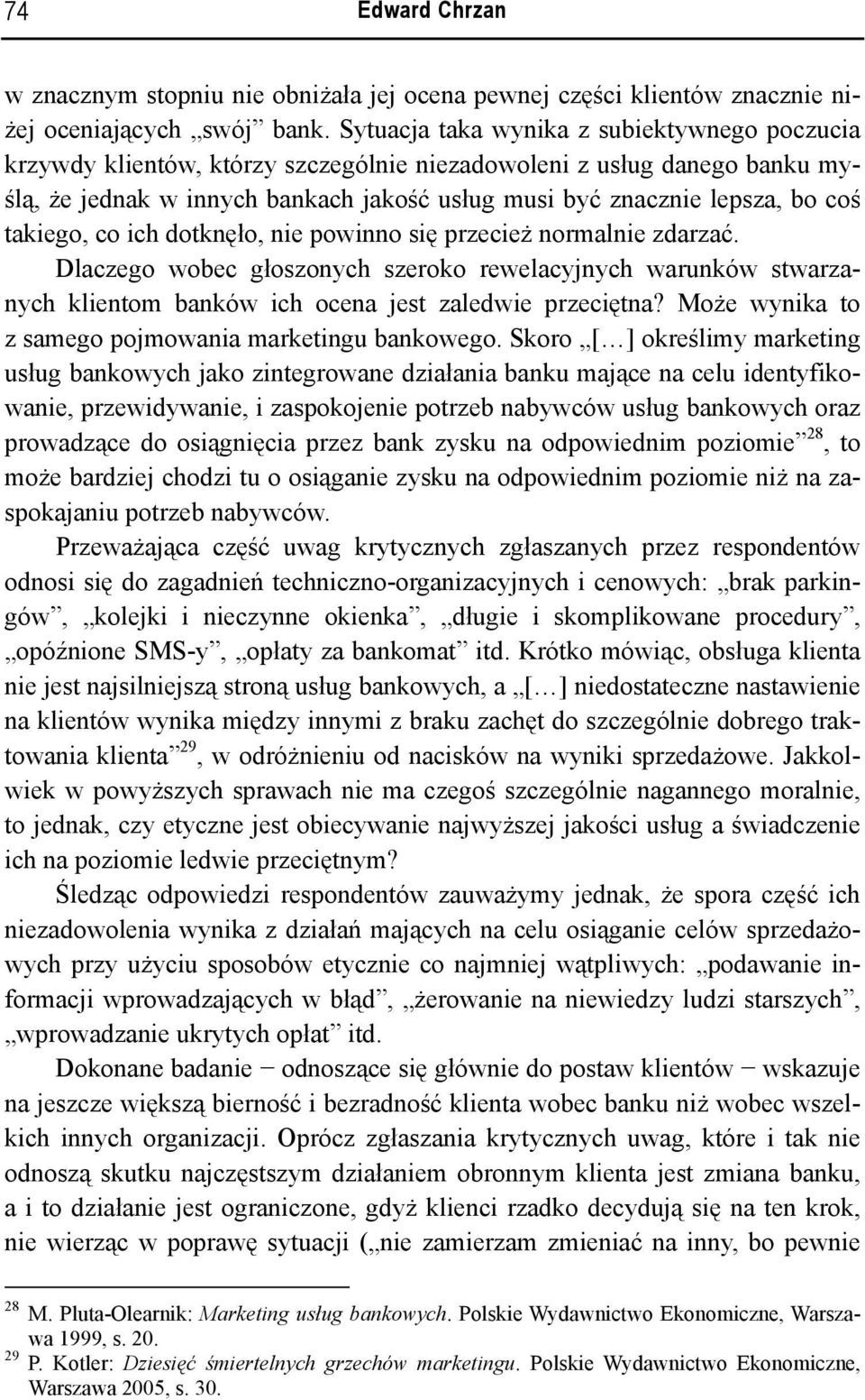 takiego, co ich dotknęło, nie powinno się przecież normalnie zdarzać. Dlaczego wobec głoszonych szeroko rewelacyjnych warunków stwarzanych klientom banków ich ocena jest zaledwie przeciętna?