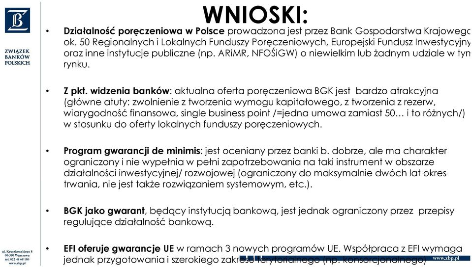 widzenia banków: aktualna oferta poręczeniowa BGK jest bardzo atrakcyjna (główne atuty: zwolnienie z tworzenia wymogu kapitałowego, z tworzenia z rezerw, wiarygodność finansowa, single business point