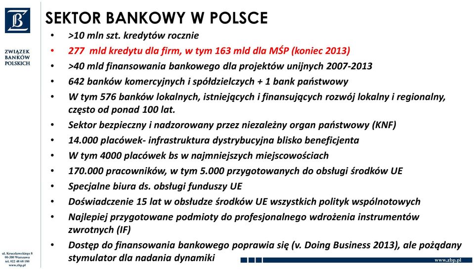 państwowy W tym 576 banków lokalnych, istniejących i finansujących rozwój lokalny i regionalny, często od ponad 100 lat. Sektor bezpieczny i nadzorowany przez niezależny organ państwowy (KNF) 14.