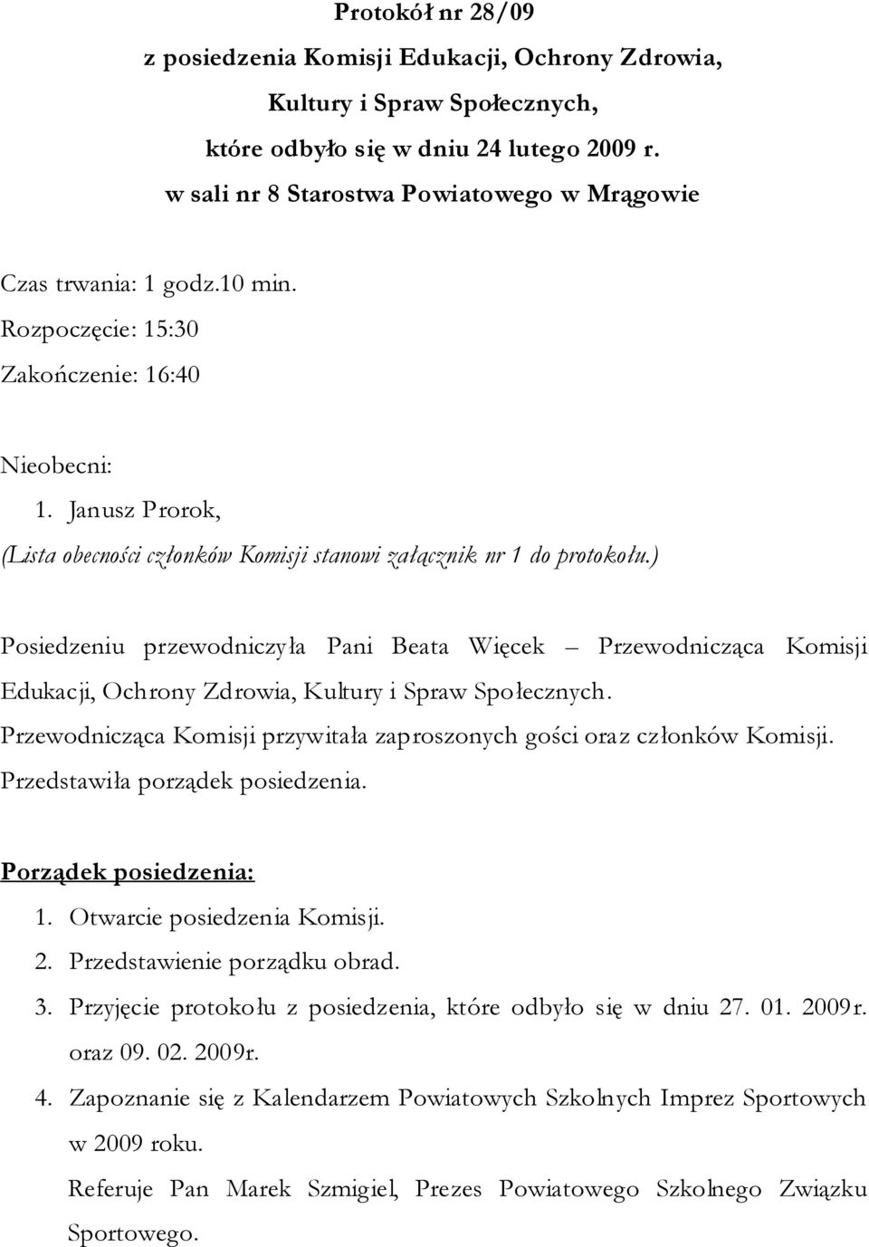 Janusz Prorok, (Lista obecności członków Komisji stanowi załącznik nr 1 do protokołu.